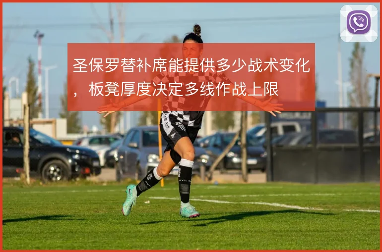 圣保罗替补席能提供多少战术变化,板凳厚度决定多线作战上限