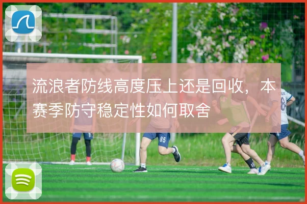 流浪者防线高度压上还是回收,本赛季防守稳定性如何取舍