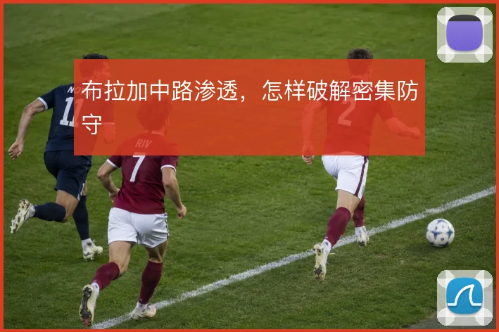 布拉加中路渗透，怎样破解密集防守