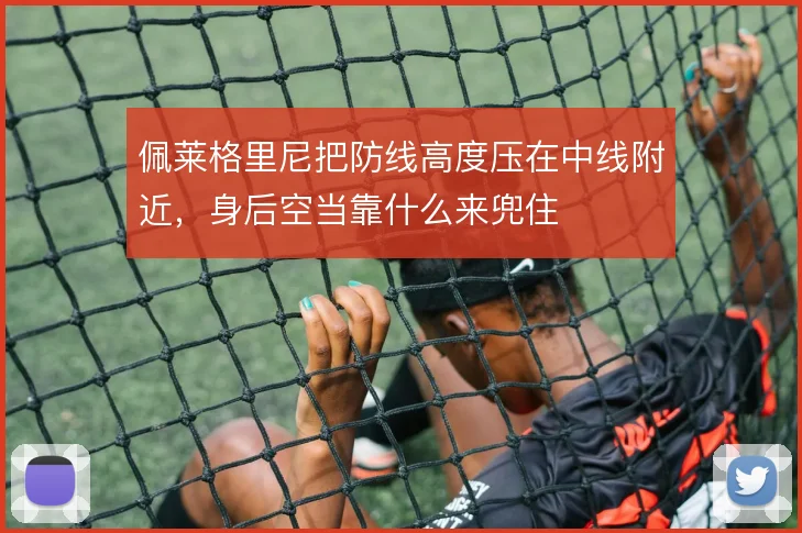 佩莱格里尼把防线高度压在中线附近,身后空当靠什么来兜住