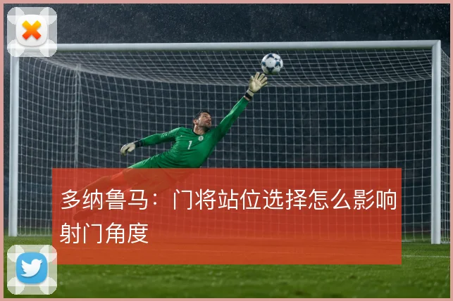多纳鲁马：门将站位选择怎么影响射门角度